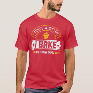 I Bake And I Know Things That's What I Do Baking  T-Shirt