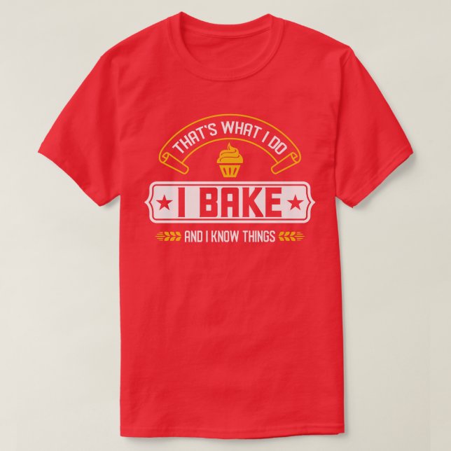 I Bake And I Know Things That's What I Do Baking  T-Shirt (Design Front)