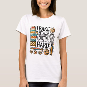 I Bake Because Adulting Is Hard - Fun Baking T-Shirt