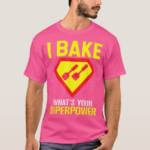 i bake because i bake whats your superpower T-Shirt