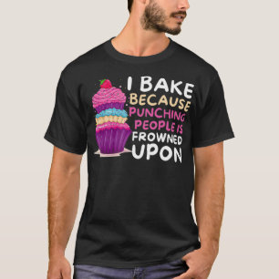 I Bake Because Punching Is Frowned Upon Funny Bak T-Shirt