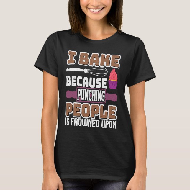I Bake Because Punching People Frowned Upon Cupcak T-Shirt (Front)