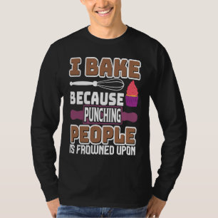 I Bake Because Punching People Frowned Upon Cupcak T-Shirt