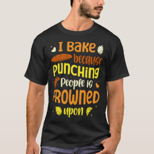 I bake because punching people is frowned upon ba T-Shirt