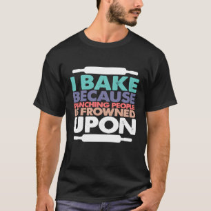 I Bake Because Punching People Is Frowned Upon Ba T-Shirt