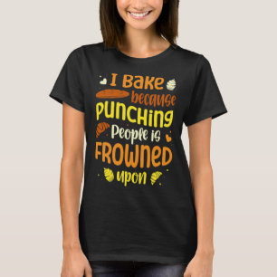 I bake because punching people is frowned upon ba T-Shirt
