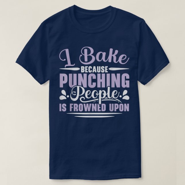 I Bake Because Punching People Is Frowned Upon Bak T-Shirt (Design Front)