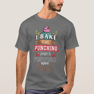 I bake because punching People is frowned upon Bak T-Shirt