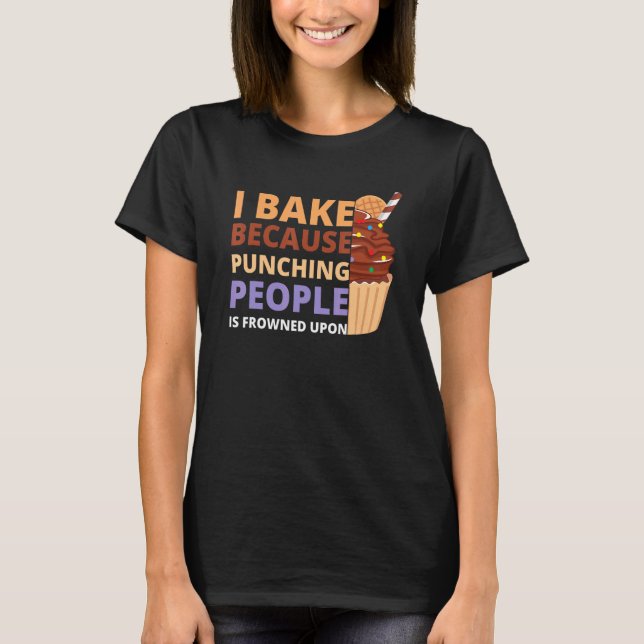 I Bake Because Punching People Is Frowned Upon Cup T-Shirt (Front)