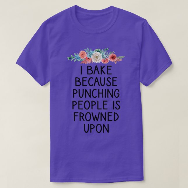 i bake because punching people is frowned upon Fun T-Shirt (Design Front)