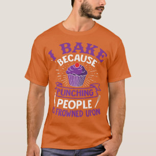 I Bake Because Punching People Is Frowned Upon Fun T-Shirt