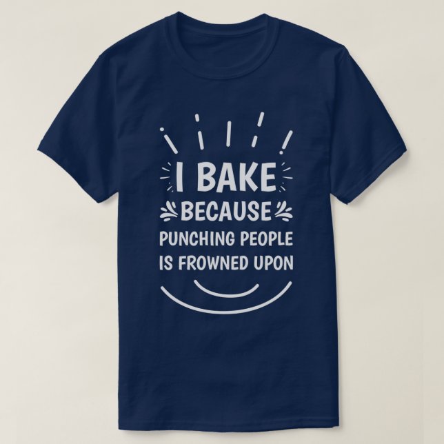 I bake because punching people is frowned upon Fun T-Shirt (Design Front)