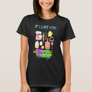 I Bake For You I Like You Baking Humour Sarcastic T-Shirt