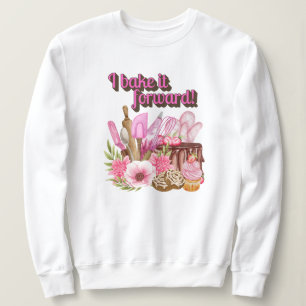 I bake it forward quote love baking sweatshirt