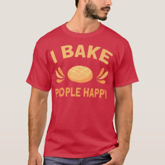 I Bake People Happy Bread Baking Break Baker  T-Shirt