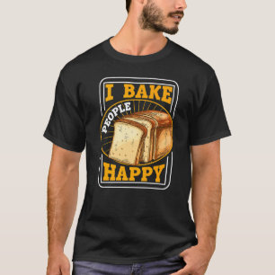 I Bake People Happy Bread Baking T-Shirt