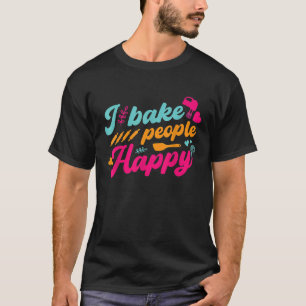 I Bake People Happy Butter Snack Cake Baking Food T-Shirt