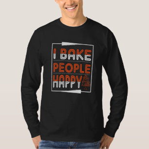 I Bake People Happy For Baker Or Baking Fans T-Shirt