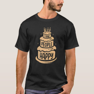 I Bake People Happy For Baker Or Baking Fans T-Shirt