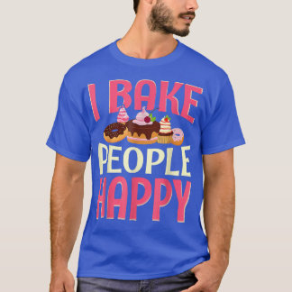 I Bake People Happy Funny Baking Cake Baker Women  T-Shirt
