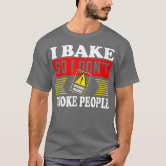 I Bake So I Don't Choke People Funny Baking T-Shirt