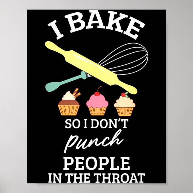 I Bake So I Don't Punch People In The Throat Bakin Poster (Front)