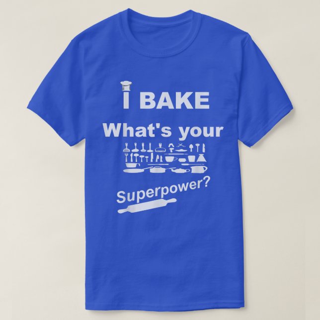 I Bake What's Your Superpower T, Bake T Baking  T-Shirt (Design Front)