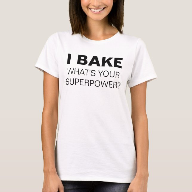 I Bake. What's Your Superpower? T-shirt (Front)