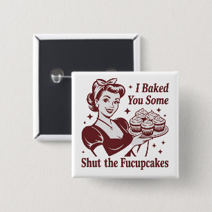 I Baked You Some Shut The Fucupcakes Housewife 15 Cm Square Badge