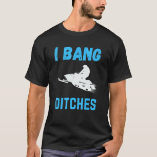 I Bang Ditches Funny Ski Snowmobiling T-Shirt