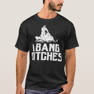 I Bang Ditches - Funny Snowmobiling Quote Pun Humo T-Shirt