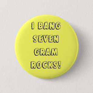 I bang seven gram rocks! 6 cm round badge