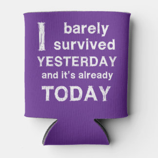 I Barely Survived Yesterday and it's Already Today Can Cooler
