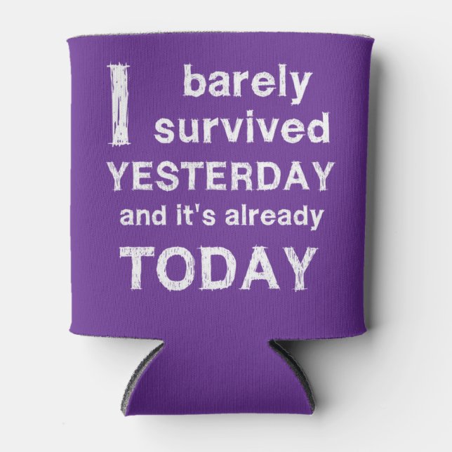 I Barely Survived Yesterday and it's Already Today Can Cooler (Front)