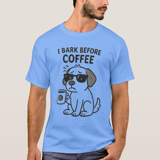 "I Bark Before Coffee" - Funny Dog Lover T-Shirt (Front)