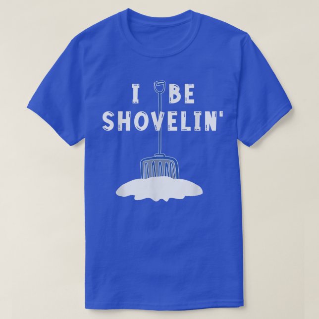 I Be Shovelin' Funny Snow Shoveling Clearing Winte T-Shirt (Design Front)