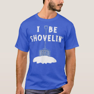 I Be Shovelin' Funny Snow Shoveling Clearing Winte T-Shirt