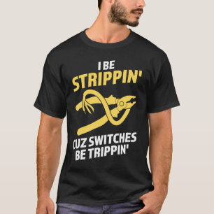 I be strippin' cuz switches be trippin Electrician T-Shirt