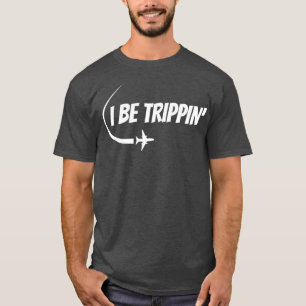I Be Trippin We Vacation Traveller Travel Lovers T-Shirt