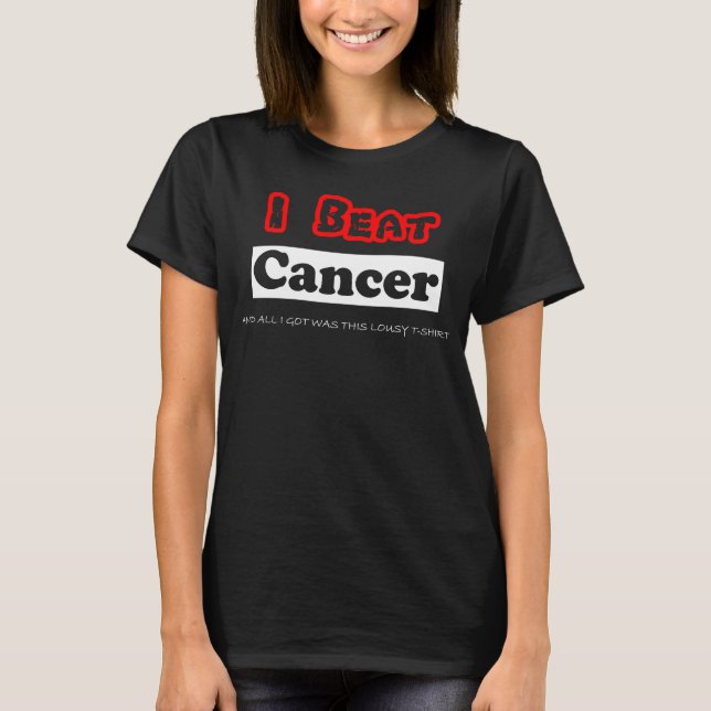I Beat Cancer Funny Survivor Support MEN & WOMEN T-Shirt (Front)