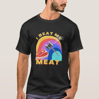 I Beat My Meat Funny Steak Hammer Pun Men Women T-Shirt
