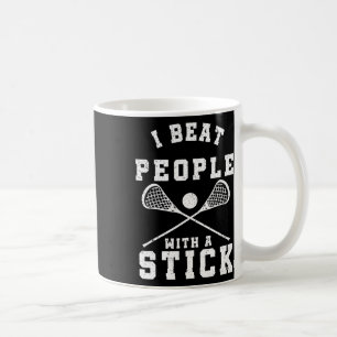 I Beat People With A Stick Funny Lacrosse Player  Coffee Mug