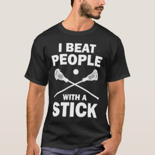 I Beat People With A Stick Lacrosse Player T-Shirt