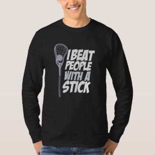 I Beat People With A Stick Lacrosse Players T-Shirt