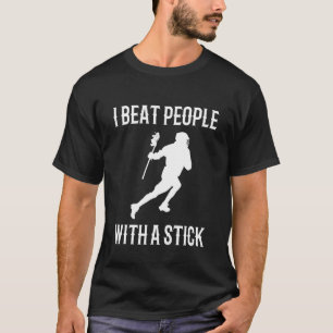 I Beat People With A Stick  Lacrosse Saying Phrase T-Shirt
