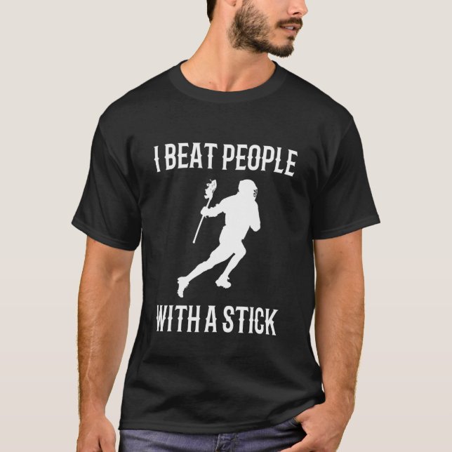 I Beat People With A Stick  Lacrosse Saying Phrase T-Shirt (Front)