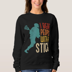 I Beat People With A Stick Lacrosse Sweatshirt