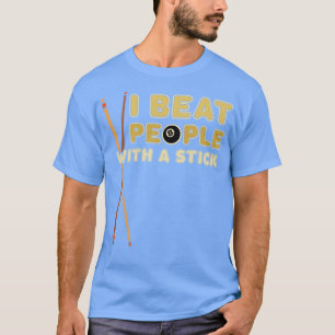 I Beat People With A Stick Pool Player Billiard Lo T-Shirt