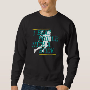 I Beat People With A Stick T Lacrosse Men Women Sweatshirt