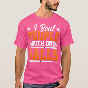 I Beat People With One Ball Funny Pool Player Bill T-Shirt